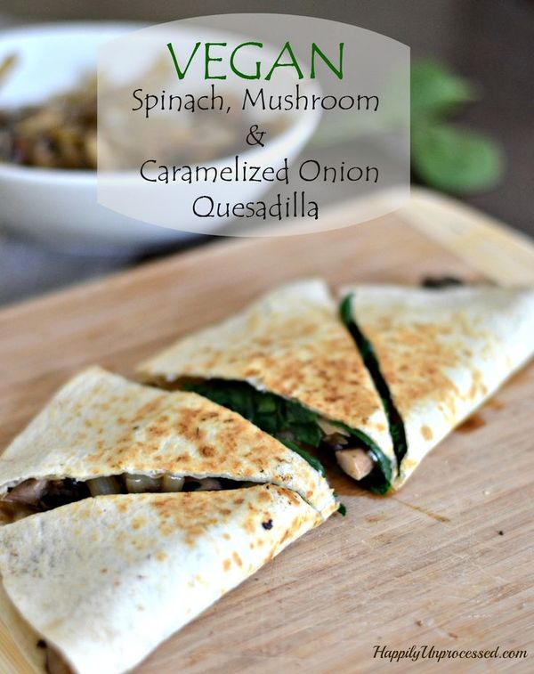 Vegan Spinach, Mushroom & Caramelized Onion Quesadillas