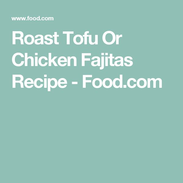 Roast Tofu or Chicken Fajitas