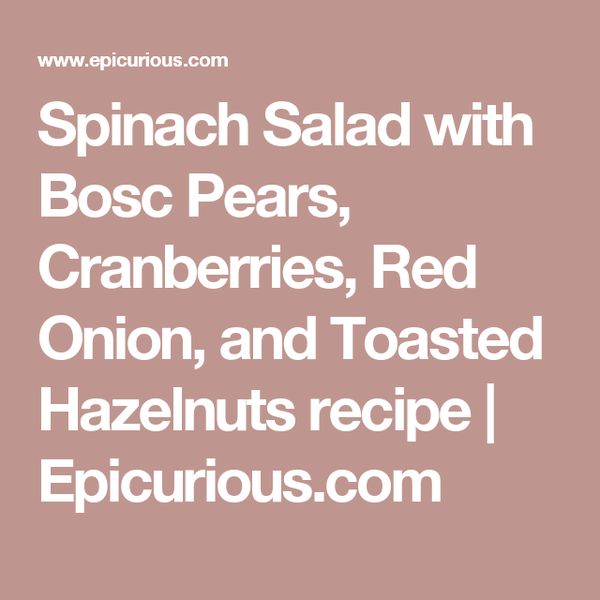 Spinach Salad with Bosc Pears, Cranberries, Red Onion, and Toasted Hazelnuts