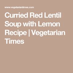 Curried Red Lentil Soup with Lemon