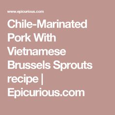 Chile-Marinated Pork With Vietnamese Brussels Sprouts