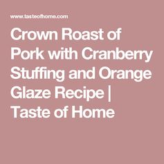 Crown Roast of Pork with Cranberry Stuffing and Orange Glaze