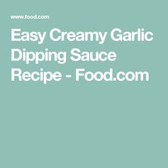 Easy Creamy Garlic Dipping Sauce