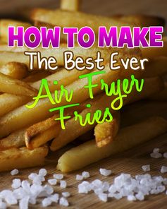 How To Make The Best Ever Air Fryer Fries