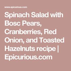 Spinach Salad with Bosc Pears, Cranberries, Red Onion, and Toasted Hazelnuts